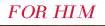 For Him